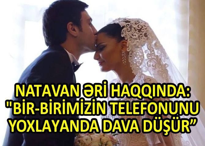 "Bir-birimizin telefonunu yoxlayanda dava düşür" - NATAVAN DADO CÜTLÜYÜ