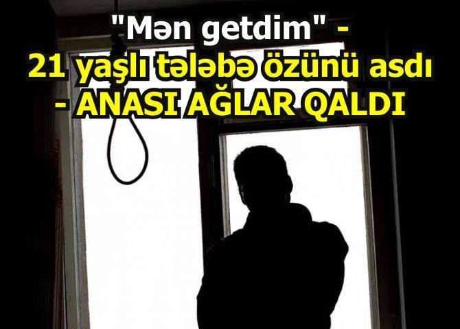 "Mən getdim" - 21 yaşlı tələbə özünü asdı - ANASI AĞLAR QALDI